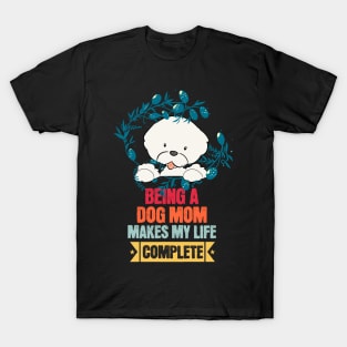 Being a Dog Mom Makes My Life Complete T-Shirt